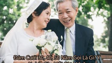 Đám cưới 30, 40, 50 năm gọi là gì? Ý nghĩa của mỗi cột mốc