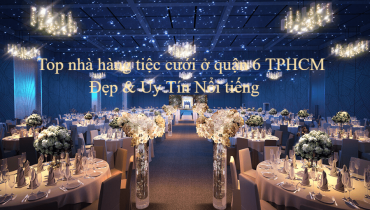 Top 10 nhà hàng tiệc cưới ở quận 6 TPHCM Đẹp & Uy Tín Nổi tiếng