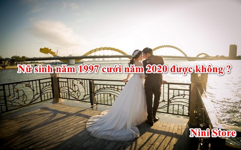 2024 - Nữ sinh năm 1997 cưới được không ? - NiNiStore