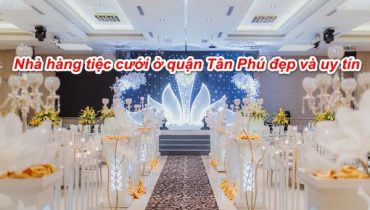 Top 6 nhà hàng tiệc cưới ở quận Tân Phú TPHCM Đẹp & Uy Tín