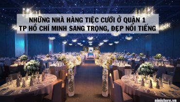 Top 7 nhà hàng tiệc cưới ở quận 1 TpHCM Sang Trọng Đẹp Nổi tiếng