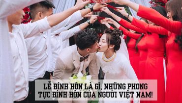 Lễ đính hôn là gì, những phong tục đính hôn của người Việt nam!
