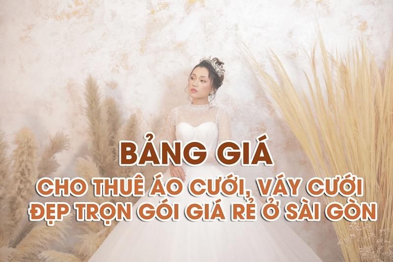 [2022] Bảng giá cho thuê áo cưới, váy cưới đẹp uy tín ở Sài Gòn